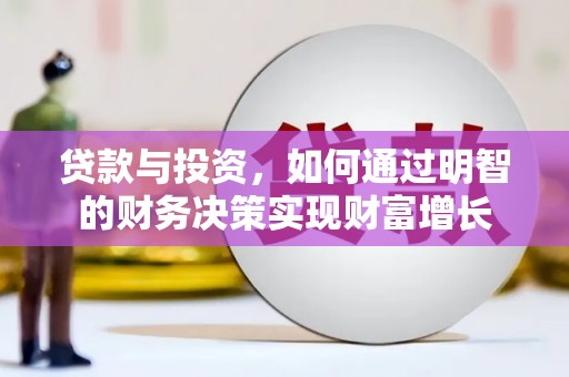 福绵贷款与投资，如何通过明智的财务决策实现财富增长
