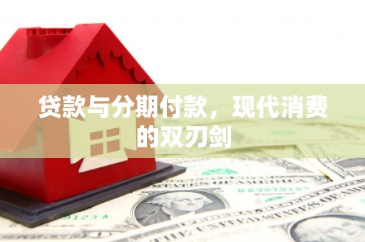 福绵贷款与分期付款，现代消费的双刃剑
