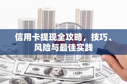 福绵信用卡提现全攻略，技巧、风险与最佳实践