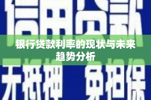 福绵银行贷款利率的现状与未来趋势分析