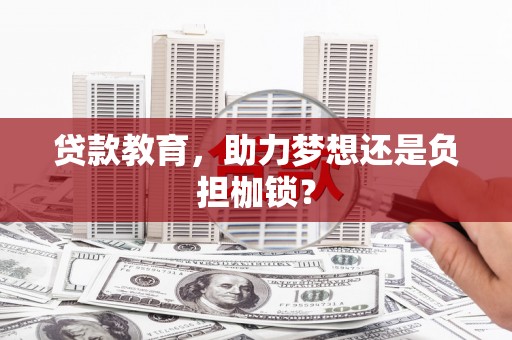 福绵贷款教育，助力梦想还是负担枷锁？