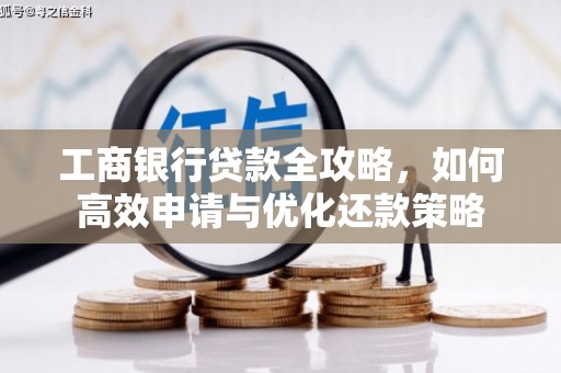 福绵工商银行贷款全攻略，如何高效申请与优化还款策略