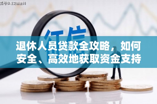 福绵退休人员贷款全攻略，如何安全、高效地获取资金支持