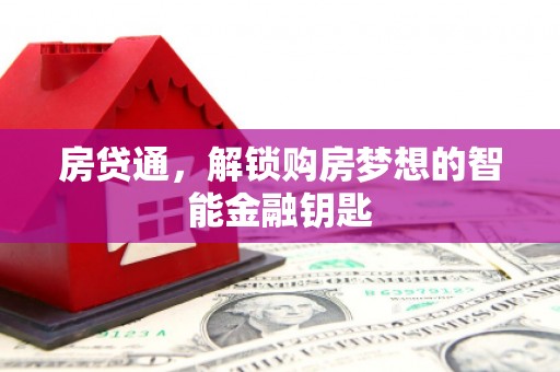 福绵房贷通，解锁购房梦想的智能金融钥匙
