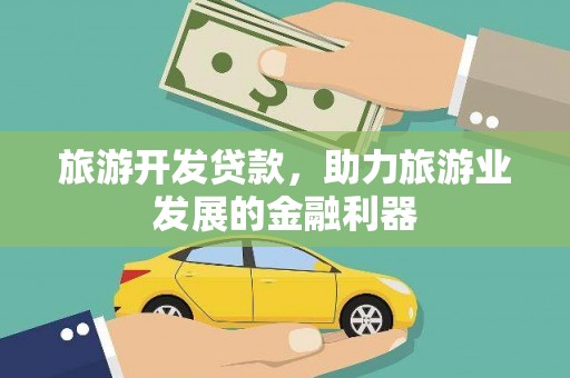 福绵旅游开发贷款，助力旅游业发展的金融利器