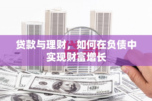 福绵贷款与理财，如何在负债中实现财富增长