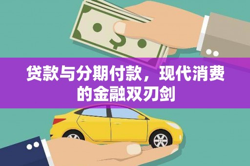 福绵贷款与分期付款，现代消费的金融双刃剑