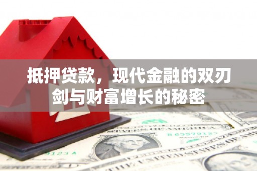 福绵抵押贷款，现代金融的双刃剑与财富增长的秘密
