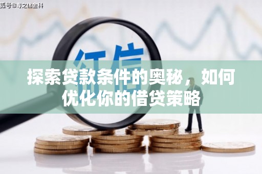 福绵探索贷款条件的奥秘，如何优化你的借贷策略