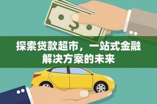 福绵探索贷款超市，一站式金融解决方案的未来