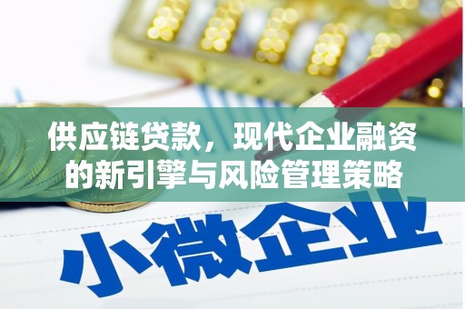 福绵供应链贷款，现代企业融资的新引擎与风险管理策略