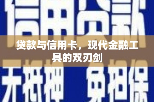 福绵贷款与信用卡，现代金融工具的双刃剑