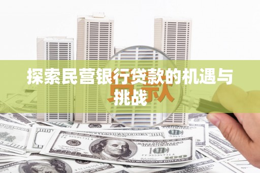 福绵探索民营银行贷款的机遇与挑战