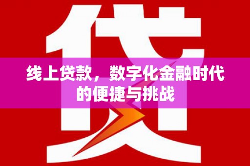 福绵线上贷款，数字化金融时代的便捷与挑战