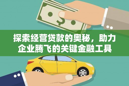 福绵探索经营贷款的奥秘，助力企业腾飞的关键金融工具
