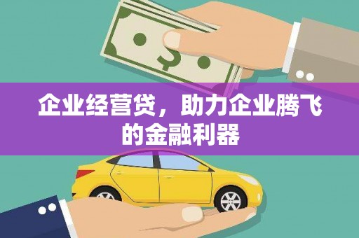 福绵企业经营贷，助力企业腾飞的金融利器