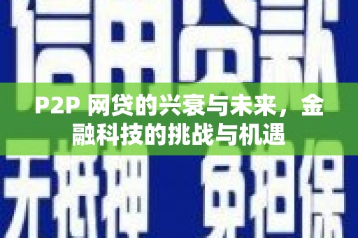 福绵P2P 网贷的兴衰与未来，金融科技的挑战与机遇