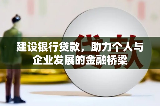 福绵建设银行贷款，助力个人与企业发展的金融桥梁