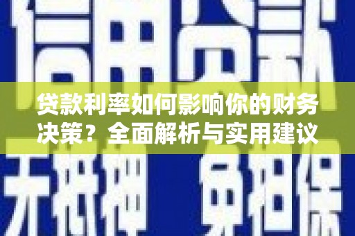 福绵贷款利率如何影响你的财务决策？全面解析与实用建议