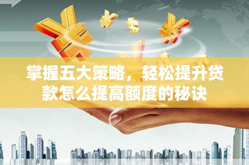 福绵掌握五大策略，轻松提升贷款怎么提高额度的秘诀