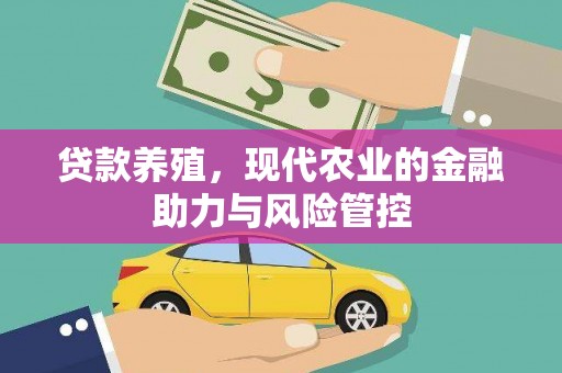 福绵贷款养殖，现代农业的金融助力与风险管控