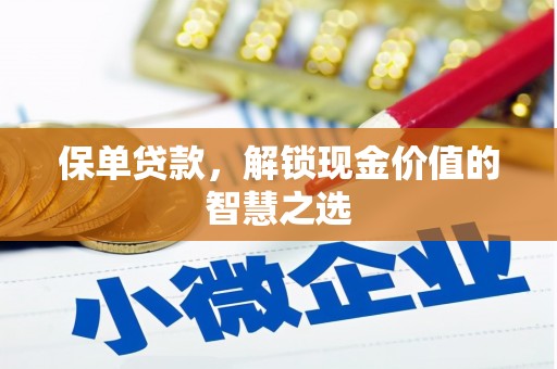 福绵保单贷款，解锁现金价值的智慧之选