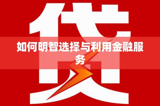 福绵如何明智选择与利用金融服务