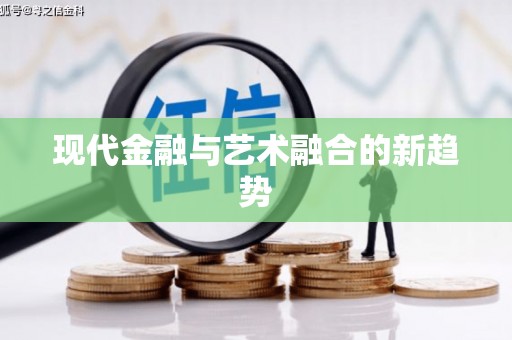 福绵现代金融与艺术融合的新趋势