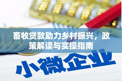 福绵畜牧贷款助力乡村振兴，政策解读与实操指南