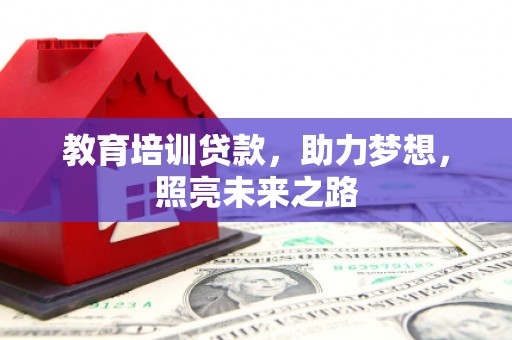 福绵教育培训贷款，助力梦想，照亮未来之路