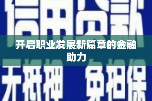 福绵开启职业发展新篇章的金融助力