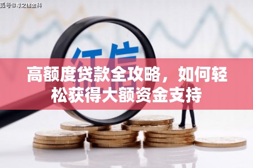 福绵高额度贷款全攻略，如何轻松获得大额资金支持