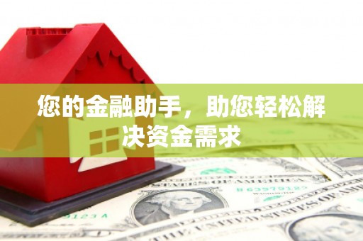 福绵您的金融助手，助您轻松解决资金需求