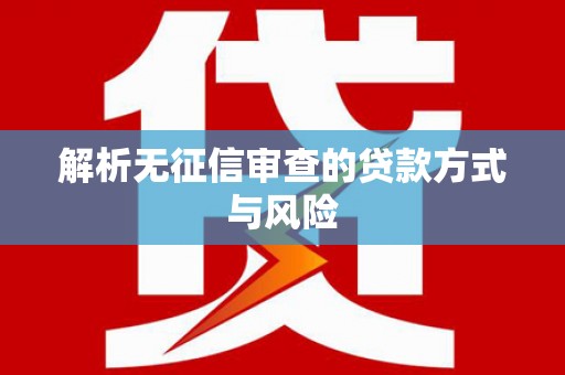 福绵解析无征信审查的贷款方式与风险