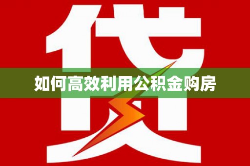 福绵如何高效利用公积金购房