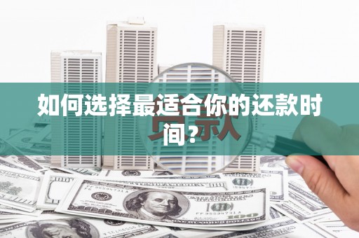 福绵如何选择最适合你的还款时间？