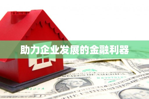 福绵助力企业发展的金融利器