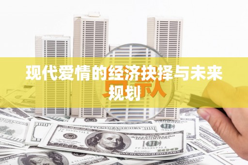 福绵现代爱情的经济抉择与未来规划