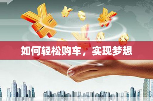 福绵如何轻松购车，实现梦想
