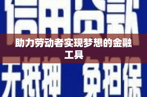 福绵助力劳动者实现梦想的金融工具
