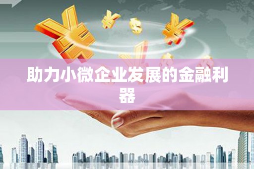 福绵助力小微企业发展的金融利器