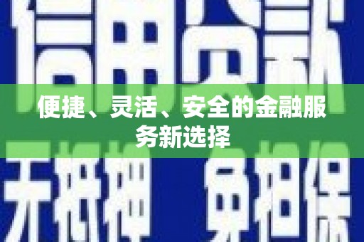 福绵便捷、灵活、安全的金融服务新选择