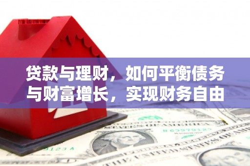 福绵贷款与理财，如何平衡债务与财富增长，实现财务自由