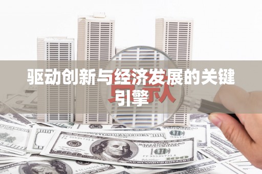 福绵驱动创新与经济发展的关键引擎