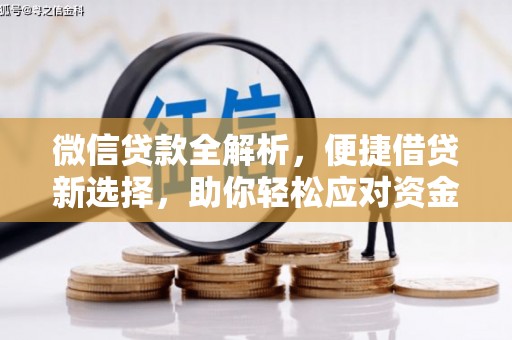 福绵微信贷款全解析，便捷借贷新选择，助你轻松应对资金需求
