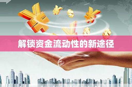 福绵解锁资金流动性的新途径
